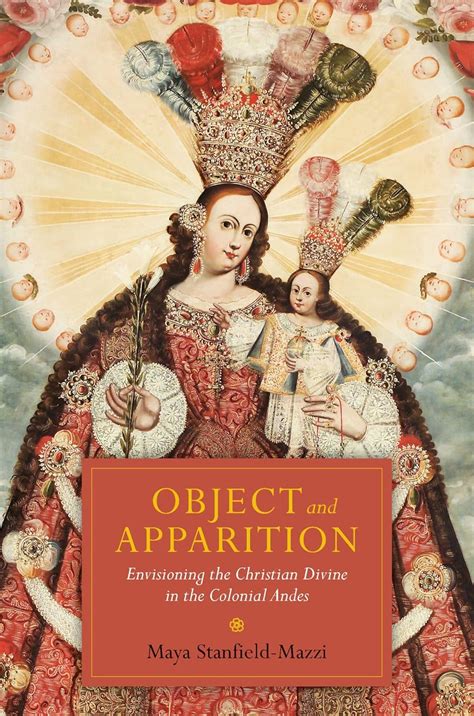 Object And Apparition Envisioning The Christian Divine In The Colonial Andes Epub