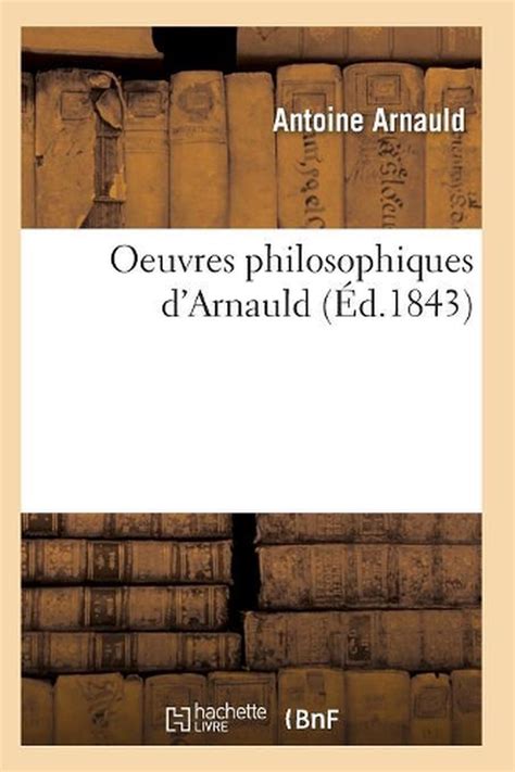 Oeuvres Philosophiques de Antoine Arnauld Collationn E Sur Les Meilleurs Textes Et PR C de DUne Int Epub