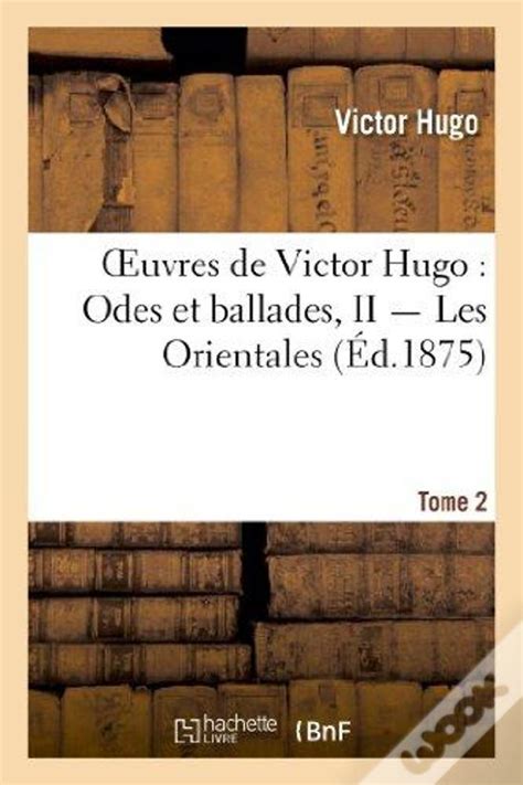 Oeuvres de Victor Hugo PoesieTome 2 Odes Et Ballades II Les Orientales Litterature French Edition Epub