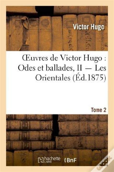 Oeuvres de Victor Hugo PoesieTome 2 Odes Et Ballades II Les Orientales Litterature French Edition Epub