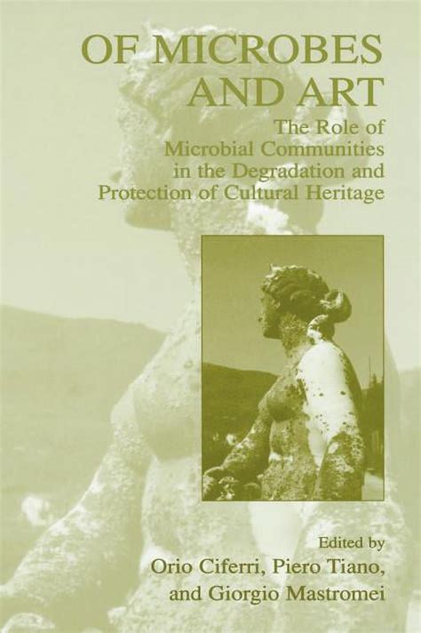 Of Microbes and Art The Role of Microbial Communities in the Degradation and Protection of Cultural Kindle Editon