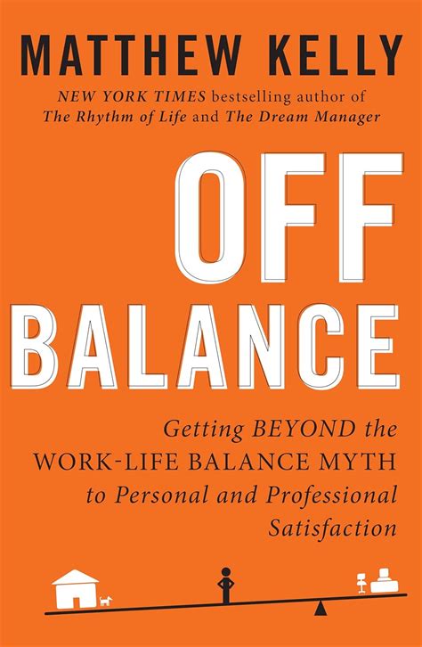 Off Balance Getting Beyond the Work-Life Balance Myth to Personal and Professional Satisfaction Reader