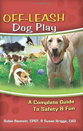 Off-Leash Dog Play A Complete Guide to Safety and Fun Kindle Editon