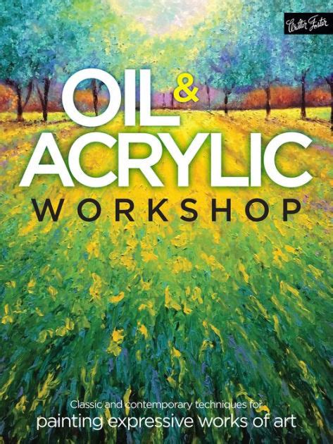 Oil and Acrylic Workshop Classic and contemporary techniques for painting expressive works of art