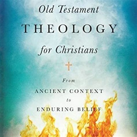 Old Testament Theology for Christians From Ancient Context to Enduring Belief Doc