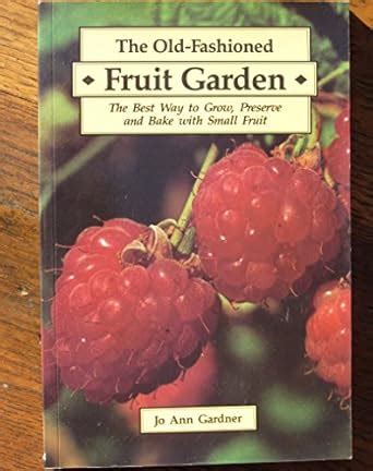 Old-Fashioned Fruit Garden The Best Way To Grow, Preserve, And Bake With Small Fruit PDF