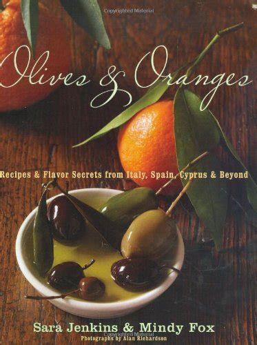 Olives and Oranges Recipes and Flavor Secrets from Italy Spain Cyprus and Beyond Doc