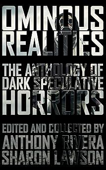 Ominous Realities The Anthology of Dark Speculative Horrors Reader