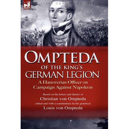 Ompteda of the Kings German Legion A Hanoverian Officer on Campaign against Napoleon Kindle Editon