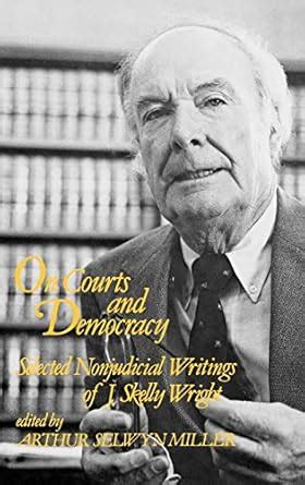 On Courts and Democracy Selected Nonjudicial Writings of J. Skelly Wright Reader