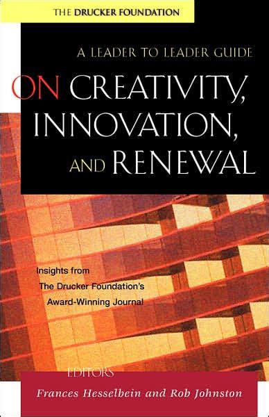 On Creativity, Innovation, and Renewal A Leader to Leader Guide PDF