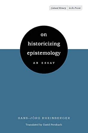 On Historicizing Epistemology: An Essay (Cultural Memory in the Present) Doc