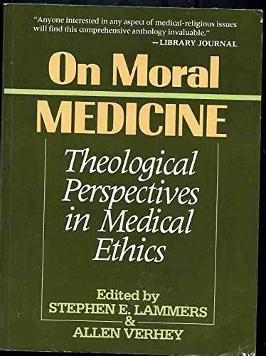 On Moral Medicine Theological Perspectives in Medical Ethics Reader