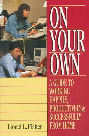 On Your Own A Guide To Working Happily, Productively, &a Doc