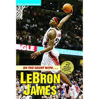 On the Court withLeBron James Matt Christopher Sports Biographies