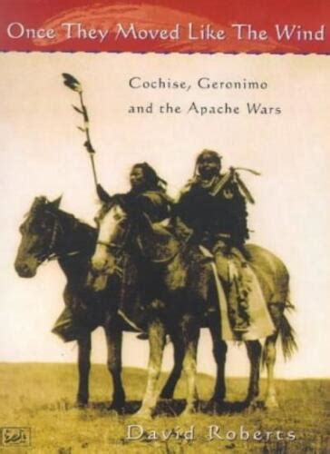 Once They Moved Like The Wind Cochise Geronimo And The Apache Wars Reader
