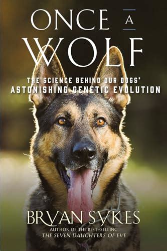 Once a Wolf The Science Behind Our Dogs Astonishing Genetic Evolution Kindle Editon