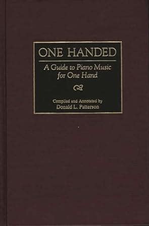 One Handed A Guide to Piano Music for One Hand Reader