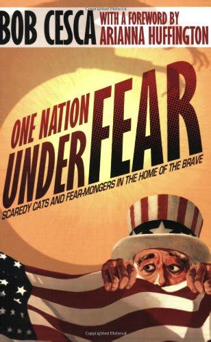 One Nation Under Fear Scaredy Cats and Fear-Mongers in the Home of the Brave And What You Can Do About It Reader