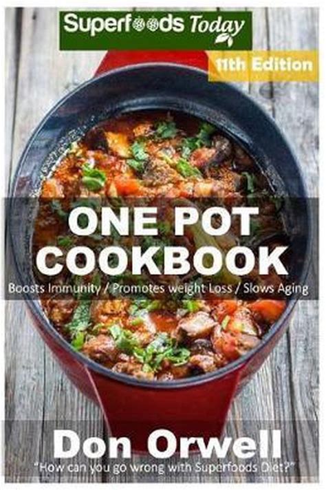 One Pot Cookbook 200 One Pot Meals Dump Dinners Recipes Quick and Easy Cooking Recipes Antioxidants and Phytochemicals Soups Stews and Chilis Whole Foods Diets Gluten Free Cooking Volume 5 Reader