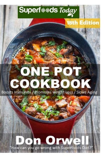 One Pot Cookbook 245 One Pot Meals Dump Dinners Recipes Quick and Easy Cooking Recipes Antioxidants and Phytochemicals Soups Stews and Chilis Whole Foods Diets Gluten Free Cooking Volume 10 Kindle Editon