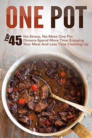 One Pot Top 45 No-Stress No-Mess One Pot Dinners-Spend More Time Enjoying Your Meal And Less Time Cleaning Up One Pot One Pot Meals One Pot Pot Cooking One Pot Paleo One Pot Cookbook Epub