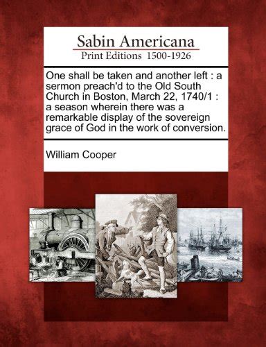 One Shall Be Taken and Another Left a Sermon Preach d to the Old South Church in Boston March 22 1740-1 a Season Wherein There Was a Remarkable Grace of God in the Work of Conversion Kindle Editon