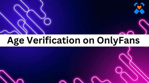 OnlyFans Age Verification: Ensuring Safe and Responsible Online Content