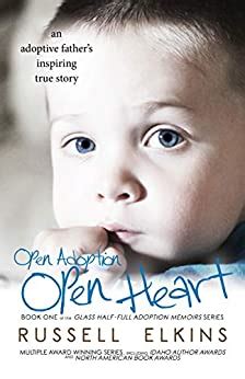 Open Adoption Open Heart part 1 An Adoptive Father s Inspiring True Story Open Adoption Open Heart Series PDF