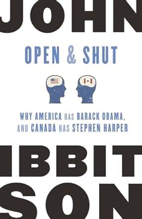 Open and Shut Why America Has Barack Obama and Canada Has Stephen Harper Reader