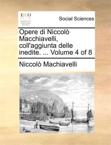 Opere Di Niccolò Macchiavelli Coll aggiunta Delle Inedite of 8 Volume 3 Italian Edition Reader