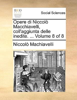 Opere Di Niccolò Macchiavelli Coll aggiunta Delle Inedite of 8 Volume 3 Italian Edition Reader