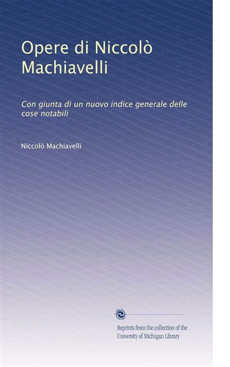 Opere Di Niccolò Machiavelli Con Giunta Di Un Nuovo Indice Generale Delle Cose Notabili Volume 9 Italian Edition Epub