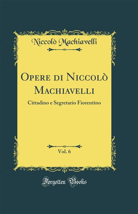 Opere di Niccolò Machiavelli Vol 6 Classic Reprint Italian Edition Epub