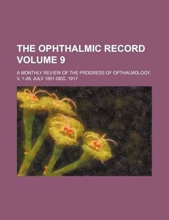 Ophthalmic Record Volume 9; a Monthly Review of the Progress of Ophthalmology Doc