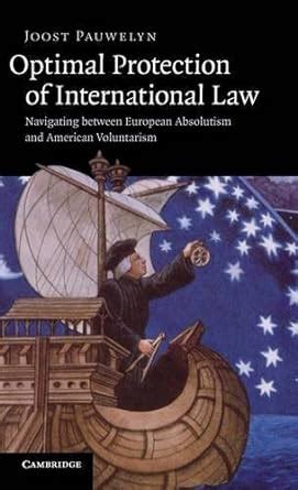 Optimal Protection of International Law Navigating between European Absolutism and American Volunta Doc