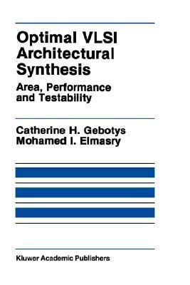 Optimal VLSI Architectural Synthesis Area, Performance and Testability 1st Edition Reader