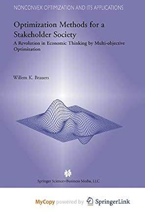 Optimization Methods for a Stakeholder Society A Revolution in Economic Thinking by Multi-objective Reader