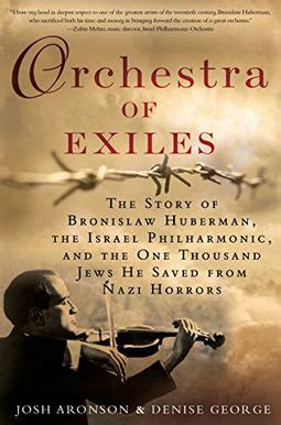 Orchestra of Exiles The Story of Bronislaw Huberman the Israel Philharmonic and the One Thousand Jews He Saved from Nazi Horrors Doc