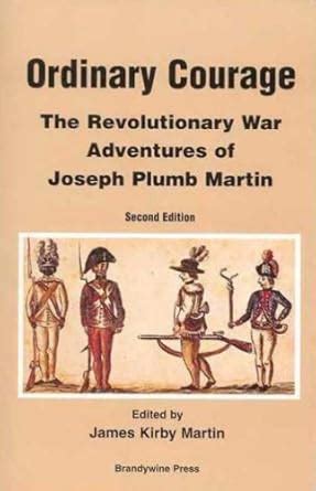 Ordinary Courage: The Revolutionary War Adventures of Private Joseph Plumb Martin Ebook PDF