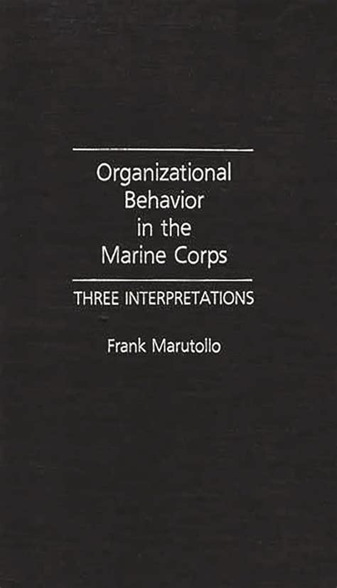 Organizational Behavior in the Marine Corps Three Interpretations Reader