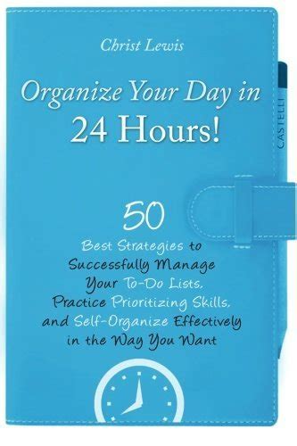 Organize Your Day 50 Best Strategies to Successfully Manage Your To-Do Lists Self-Organize Effectively and Practice Prioritizing Skills in the Way You Happiness Organize Yourself Study Skills Kindle Editon