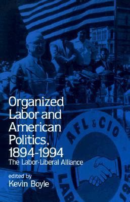 Organized Labor and American Politics 1894-1994 The Labor-Liberal Alliance SUNY Series in American Labor History Kindle Editon