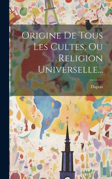 Origine De Tous Les Cultes Ou Religion Universelle French Edition PDF