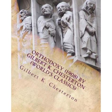 Orthodoxy 1908 by Gilbert K Chesterton World s Classics Kindle Editon
