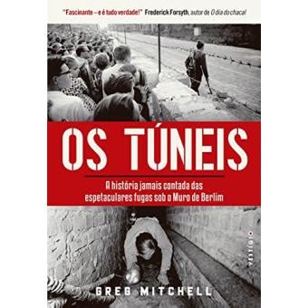 Os tuneis A história jamais contada das espetaculares fugas sob o Muro de Berlim Portuguese Edition