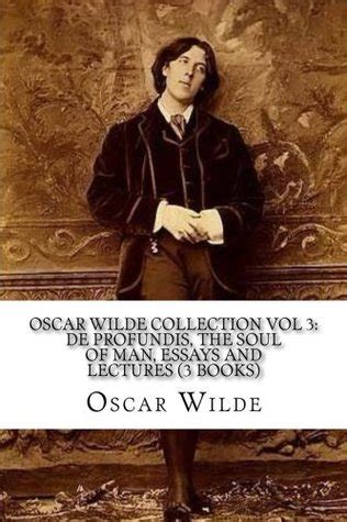 Oscar Wilde Collection Vol 3 De Profundis The Soul of Man Essays and Lecture Reader