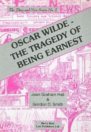 Oscar Wilde The Tragedy of Being Earnest Then and Now Barry Rose PDF