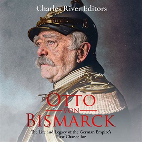 Otto von Bismarck The Life and Legacy of the German Empire s First Chancellor PDF