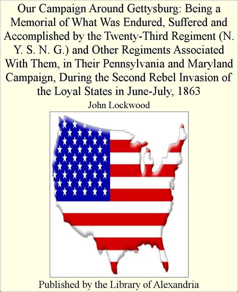 Our Campaign Around Gettysburg Being a Memorial of What Was Endured Suffered and Accomplished by the Twenty-Third Regiment N Y S N G And and Maryland Campaign Classic Reprint Kindle Editon